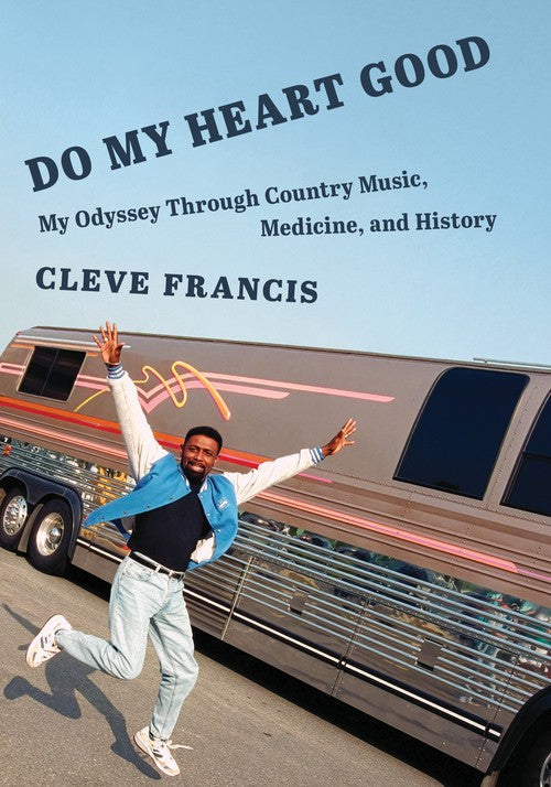 Pre-Order Do My Heart Good: My Odyssey Through Country Music, Medicine, and History by Cleve Francis