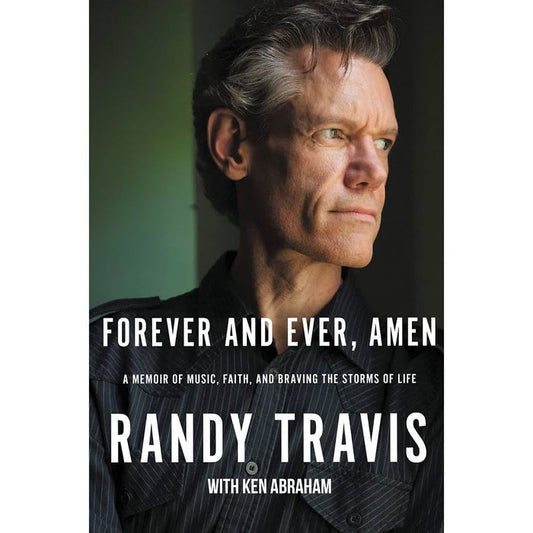 Forever and Ever, Amen: A Memoir of Music, Faith, and Braving the Storms of Life by Randy Travis